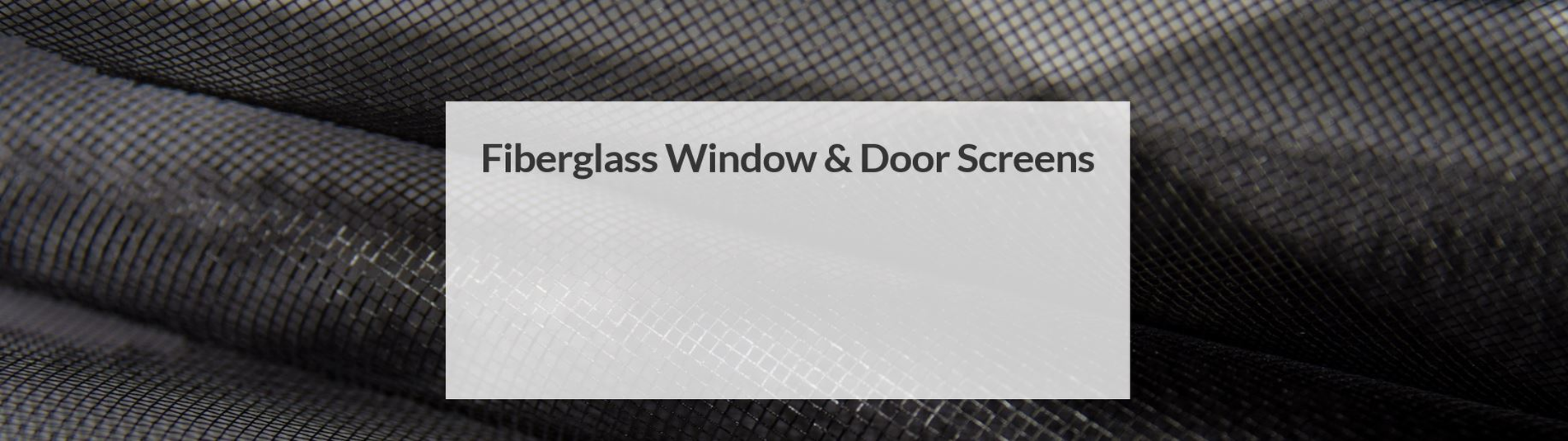 Fiberglass insect screen for patios, porches, windows and doors.