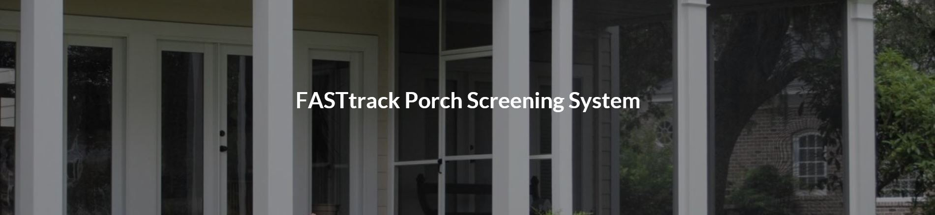 Fast Track Porch Screneing System. For screened patios and porches.